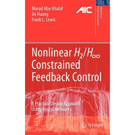 Advances in Industrial Control Nonlinear H2/H-Infinity Constrained Feedback Control: A Practical Design Approach Using Neural Networks, (Hardcover)