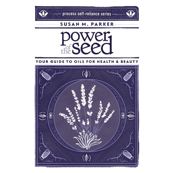 Process Self-Reliance Power of the Seed: Your Guide to Oils for Health & Beauty, (Paperback)