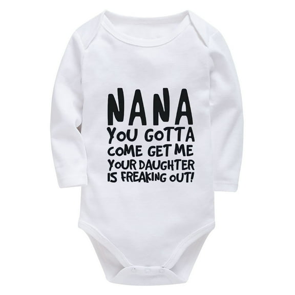 Nana You Gotta Come Get Me Your Daughter Is Freaking Out Newborn Baby Boy Clothing Long Sleeve Neutral Baby Clothes Newborn