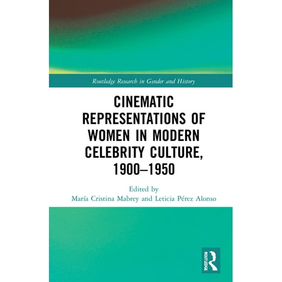 Routledge Research in Gender and History Cinematic Representations of Women in Modern Celebrity Culture, 1900-1950, (Hardcover)