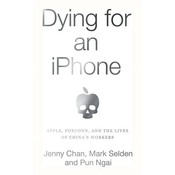 Dying for an iPhone: Apple, Foxconn, and the Lives of China's Workers, (Paperback)