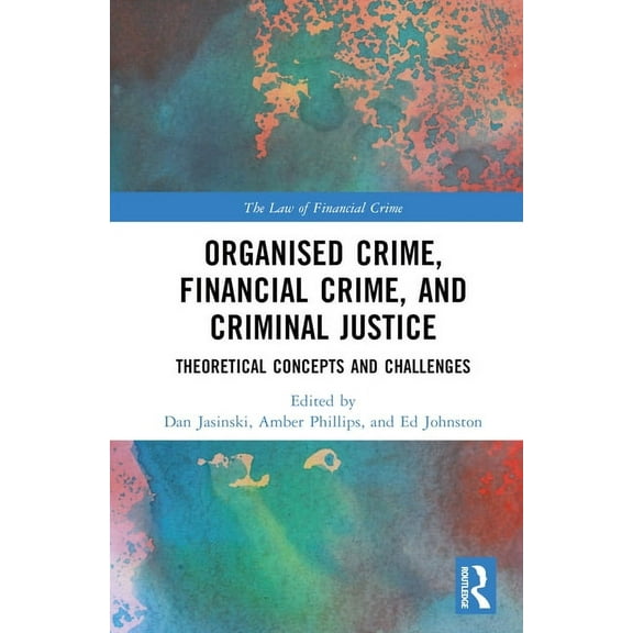 Law of Financial Crime Organised Crime, Financial Crime, and Criminal Justice: Theoretical Concepts and Challenges, (Hardcover)
