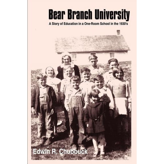 Bear Branch University: A Story of Education in a One-Room School in the 1930's, (Paperback)