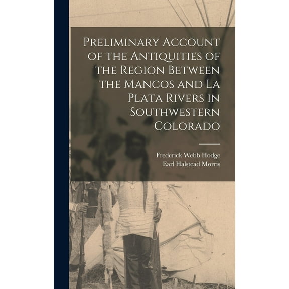 Preliminary Account of the Antiquities of the Region Between the Mancos and La Plata Rivers in Southwestern Colorado, (Hardcover)