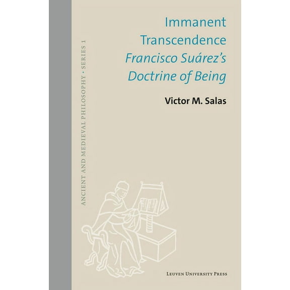 Ancient and Medieval Philosophy-Series 1 Immanent Transcendence: Francisco SuÃ¡rez's Doctrine of Being, Book 62, (Hardcover)