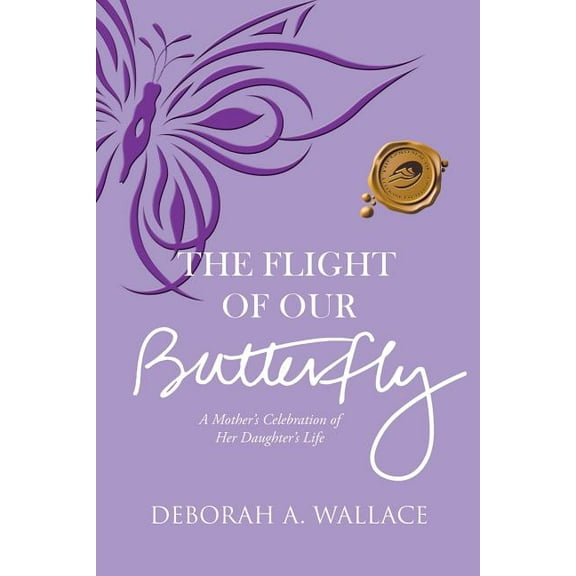 The Flight of Our Butterfly: A Mother's Celebration of Her Daughter's Life, (Paperback)