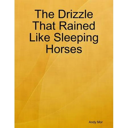 The Drizzle That Rained Like Sleeping Horses -