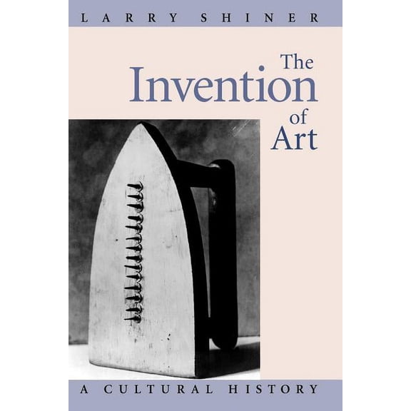 The Invention of Art : A Cultural History (Paperback)