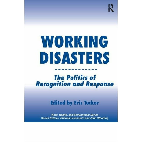 Work, Health and Environment Working Disasters: The Politics of Recognition and Response, (Paperback)