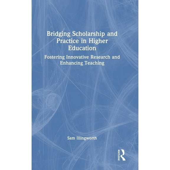 Bridging Scholarship and Practice in Higher Education: Fostering Innovative Research and Enhancing Teaching, (Hardcover)