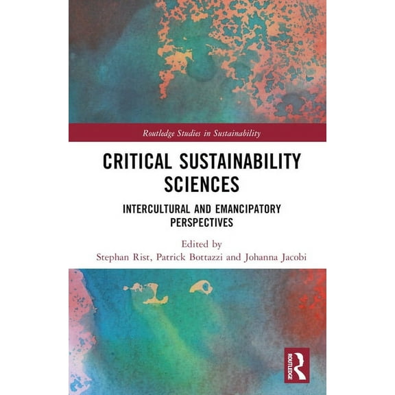 Routledge Studies in Sustainability Critical Sustainability Sciences: Intercultural and Emancipatory Perspectives, (Hardcover)