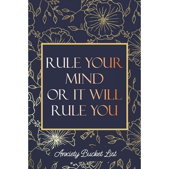 Rule Your Mind or it Will Rule You Anxiety Bucket List: Bucket List for Exercises to Soothe Stress and Eliminate Anxiety Wherever You Are, Starting and Ending Every Day With Gratitude, Stress Relief (Paperback)