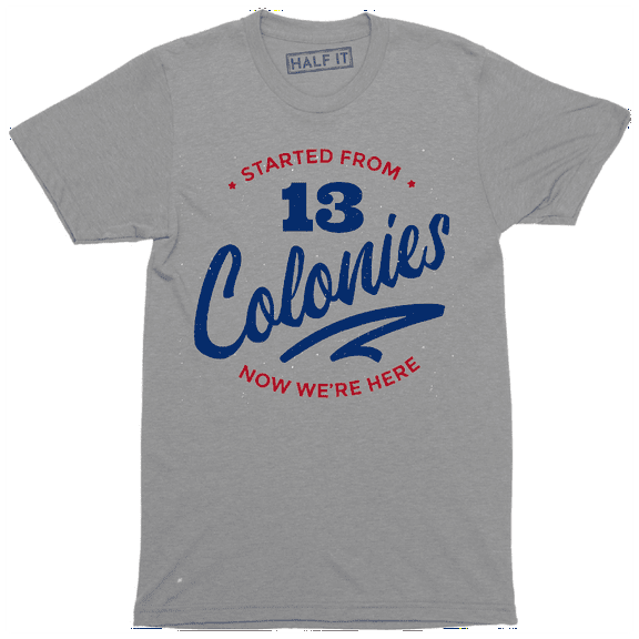 Started From 13 Colonies Now We're Here Men's Gift T-Shirt