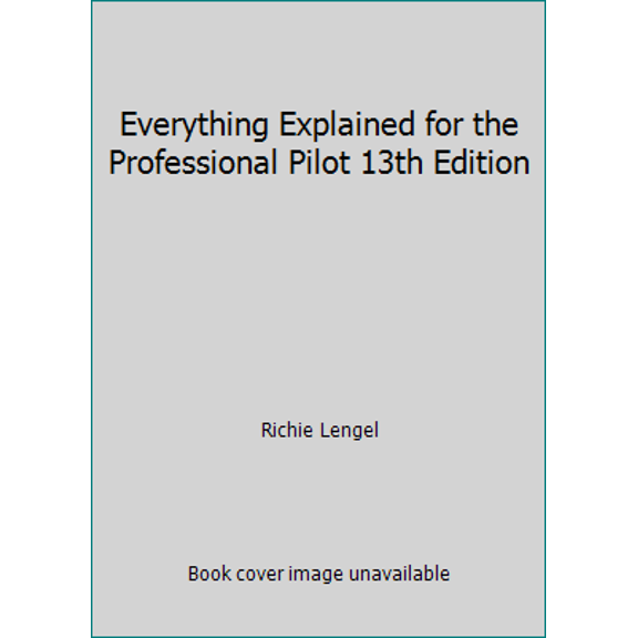 Everything Explained for the Professional Pilot 13th Edition, 9780974261300, 0974261300, Paperback, 13th edition