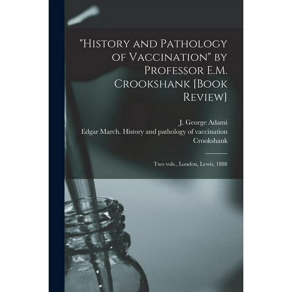 "History and Pathology of Vaccination" by Professor E.M. Crookshank [book Review] [microform]: Two Vols., London, Lewis, 1888 (Paperback)