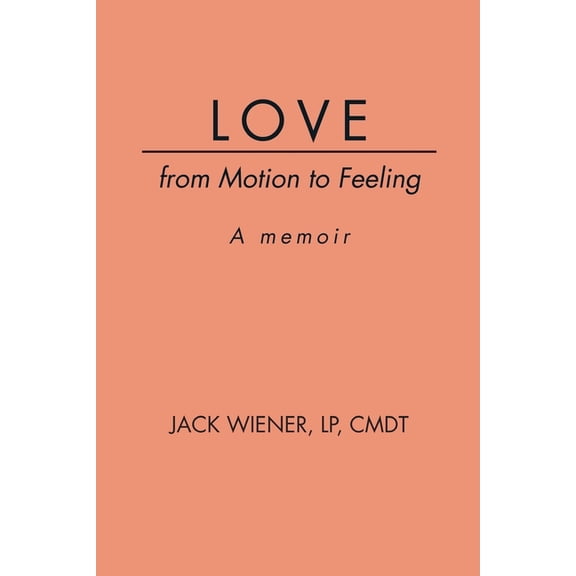 LOVE from Motion to Feeling: A Memoir, (Paperback)