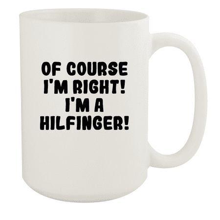 

Of Course I m Right! I m A Hilfinger! - Ceramic 15oz White Mug White