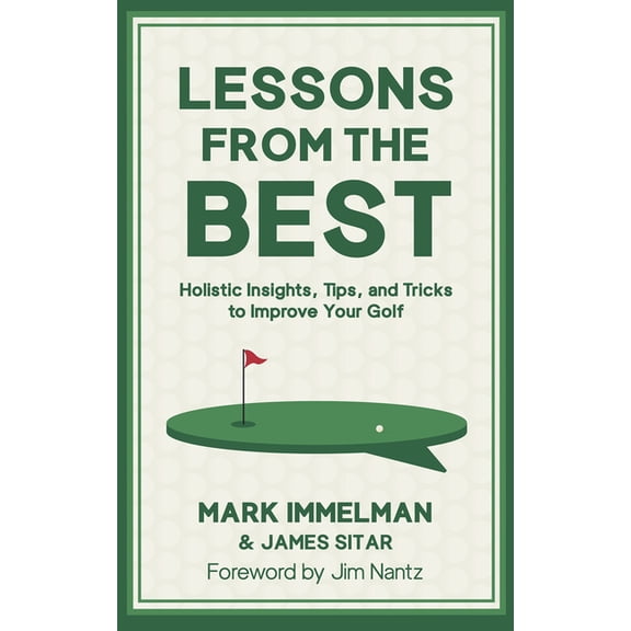 Lessons from the Best: Holistic Insights, Tips, and Tricks to Improve Your Golf Game, (Hardcover)
