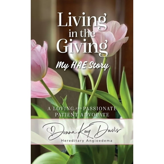 Living in the Giving My HAE Story: A Loving and Passionate Patient Advocate, (Paperback)