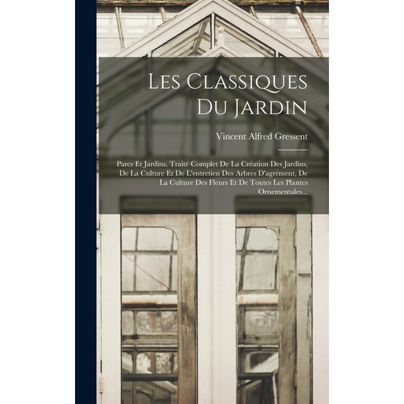 Les Classiques Du Jardin: Parcs Et Jardins. TraitÃ© Complet De La CrÃ©ation Des Jardins, De La Culture Et De L'entret, (Hardcover)