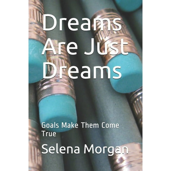 Dreams Are Just Dreams: Goals Make Them Come True (Paperback)