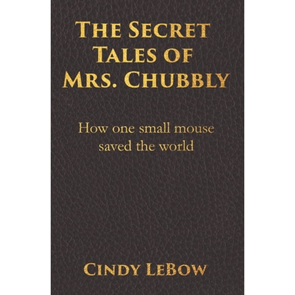 Pre-Owned The Secret Tales of Mrs. Chubbly: How one heroic mouse saved the world, in a heartbreaking tale of epic fantasy adventure full of courage, birth, deat (Paperback) 0578758709 9780578758701