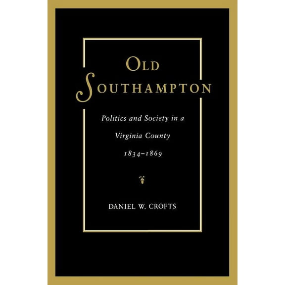 Old Southampton : Politics and Society in a Virginia County, 1834-1869 (Paperback)