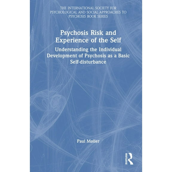 International Society for Psychological  Psychosis Risk and Experience of the Self: Understanding the Individual Development of Psychosis as a Basic Self-Disturb, (Hardcover)