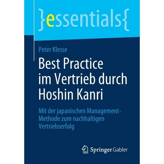 Essentials Best Practice Im Vertrieb Durch Hoshin Kanri: Mit Der Japanischen Management-Methode Zum Nachhaltigen Vertriebserfolg, (Paperback)