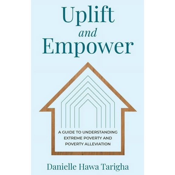 Uplift and Empower: A Guide to Understanding Extreme Poverty and Poverty Alleviation, (Paperback)
