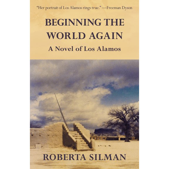 Beginning the World Again: A Novel of Los Alamos, (Paperback)