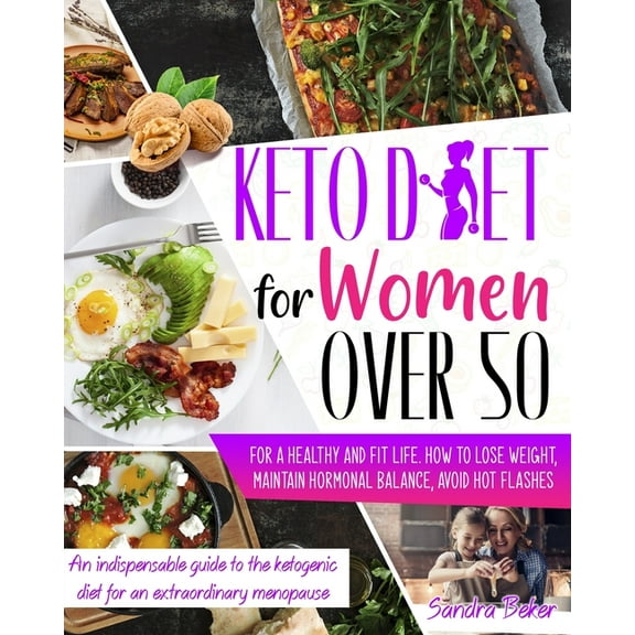 Keto Diet for Women Over 50: How to Lose Weight, Maintain Hormonal Balance, and Avoid Hot Flashes for a Healthy Life. an