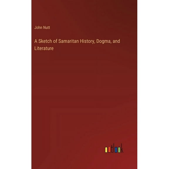 A Sketch of Samaritan History, Dogma, and Literature (Hardcover)