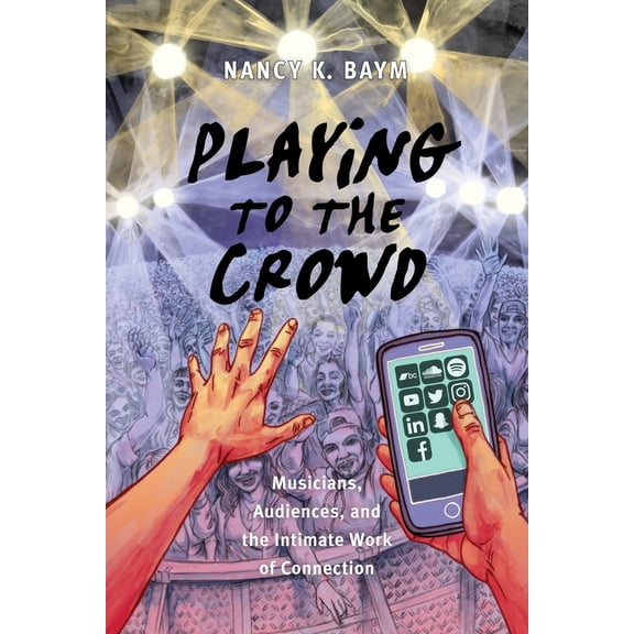 Pre-Owned Playing to the Crowd: Musicians, Audiences, and the Intimate Work of Connection (Paperback) 1479821586 9781479821587