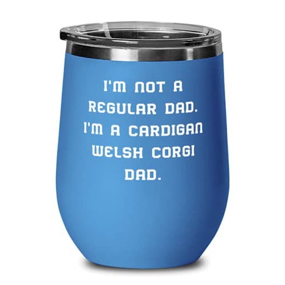 I'm Not a Regular Dad. I'm a Cardigan. Cardigan Welsh Corgi Dog Wine Glass, Love