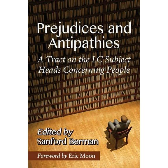 Prejudices and Antipathies: A Tract on the LC Subject Heads Concerning People, (Paperback)