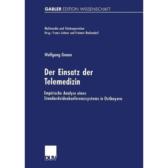 Multimedia Und Telekooperation Der Einsatz Der Telemedizin: Empirische Analyse Eines Standardvideokonferenzsystems in Ostbayern, (Paperback)