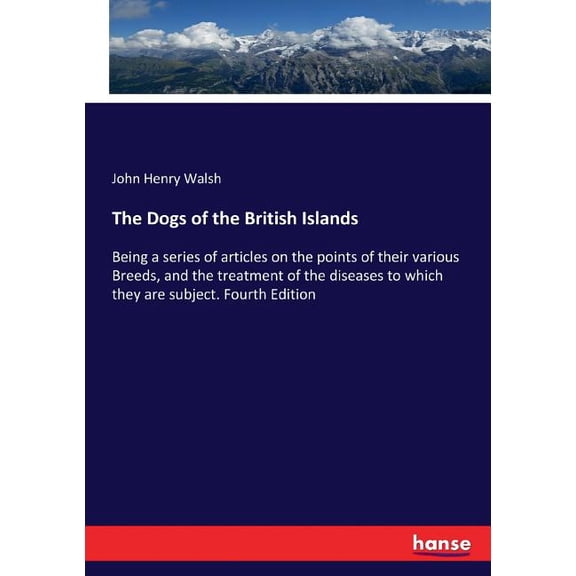 The Dogs of the British Islands: Being a series of articles on the points of their various Breeds, and the treatment of , (Paperback)
