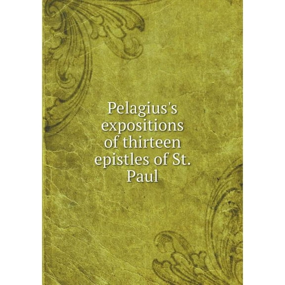 Pelagius's expositions of thirteen epistles of St. Paul (Paperback)