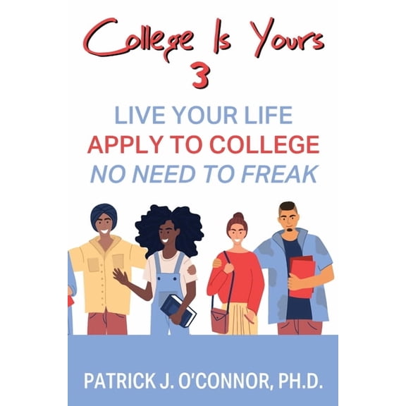 College is Yours 3: Live Your Life - Apply to College - No Need to Freak, (Paperback)