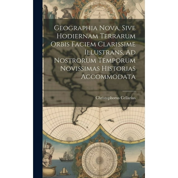Geographia Nova, Sive Hodiernam Terrarum Orbis Faciem Clarissime Illustrans, Ad Nostrorum Temporum Novissimas Historias Accommodata (Hardcover)