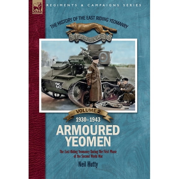 The History of the East Riding Yeomanry VOLUME 2: Armoured Yeomen:: The East Riding Yeomanry in the Opening Phase of the, (Hardcover)
