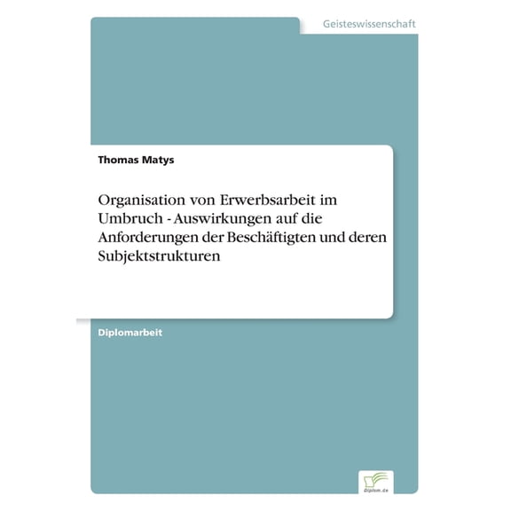 Organisation von Erwerbsarbeit im Umbruch - Auswirkungen auf die Anforderungen der BeschÃ¤ftigten und deren Subjektstrukt, (Paperback)