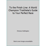 To the Finish Line: A World Champion Triathlete's Guide to Your Perfect Race [Hardcover - Used]
