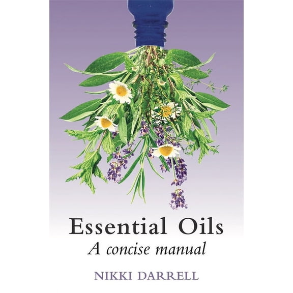 Essential Oils: A Concise Manual of Their Therapeutic use in Herbal and Aromatic Medicine, (Paperback)