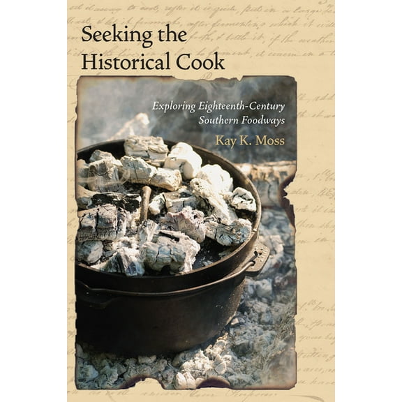 Seeking the Historical Cook: Exploring Eighteenth-Century Southern Foodways, (Paperback)