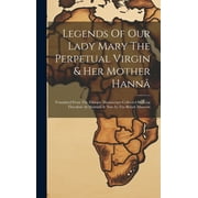 Legends Of Our Lady Mary The Perpetual Virgin & Her Mother Hann : Translated From The Ethiopic Manuscripts Collected By King Theodore At Makdal & Now In The British Museum (Hardcover)