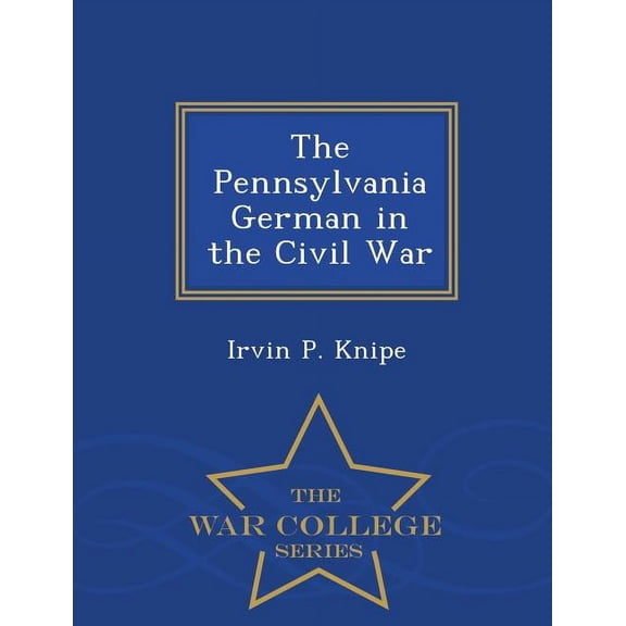 The Pennsylvania German in the Civil War - War College Series, (Paperback)