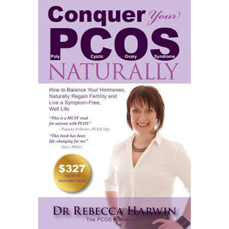 Conquer Your Pcos Naturally : How to Balance Your Hormones, Naturally Regain Fertility and Live a Symptom-Free, Well