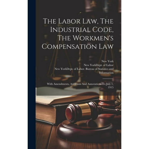 The Labor Law, The Industrial Code, The Workmen's Compensation Law: With Amendments, Additions And Annotations To July 1, (Hardcover)